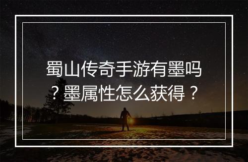蜀山传奇手游有墨吗？墨属性怎么获得？