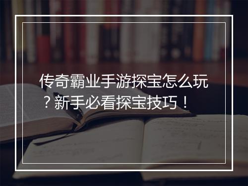 传奇霸业手游探宝怎么玩？新手必看探宝技巧！