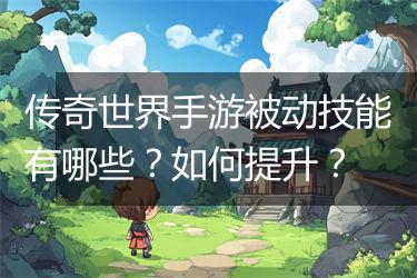 传奇世界手游被动技能有哪些？如何提升？