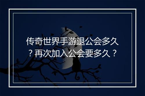 传奇世界手游退公会多久？再次加入公会要多久？