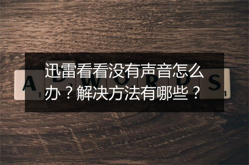 迅雷看看没有声音怎么办？解决方法有哪些？