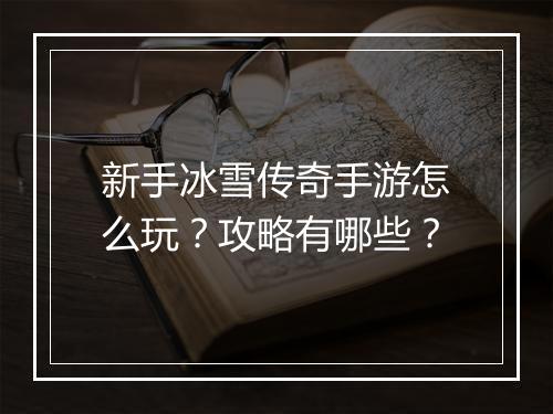 新手冰雪传奇手游怎么玩？攻略有哪些？