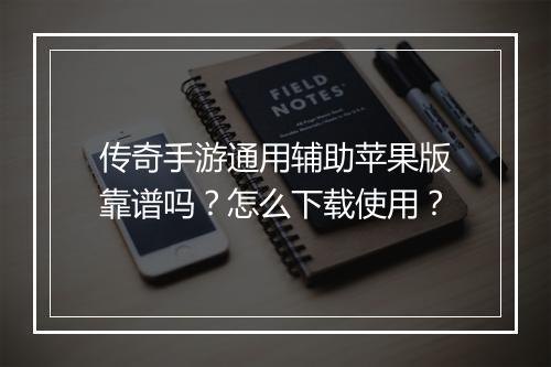 传奇手游通用辅助苹果版靠谱吗？怎么下载使用？