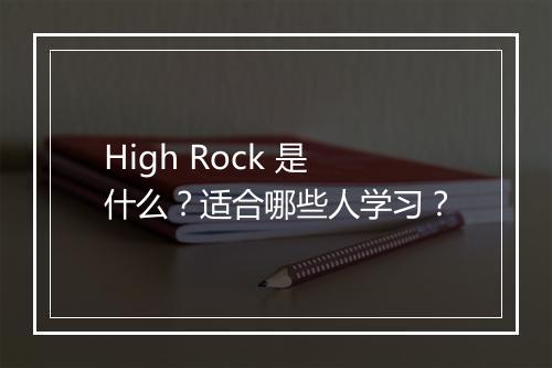 High Rock 是什么？适合哪些人学习？
