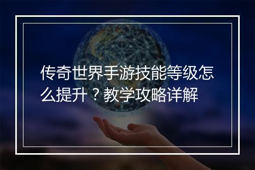 传奇世界手游技能等级怎么提升？教学攻略详解