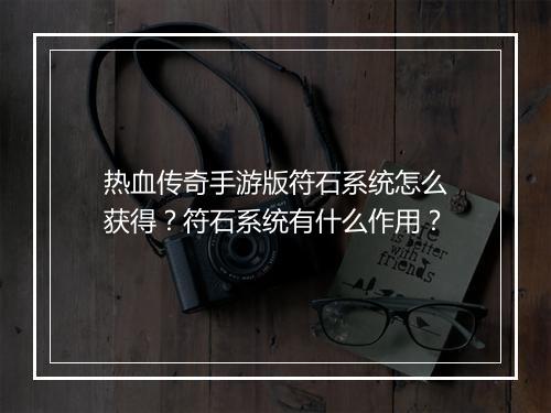 热血传奇手游版符石系统怎么获得？符石系统有什么作用？