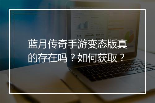 蓝月传奇手游变态版真的存在吗？如何获取？