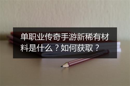 单职业传奇手游新稀有材料是什么？如何获取？