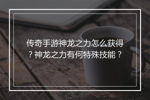 传奇手游神龙之力怎么获得？神龙之力有何特殊技能？
