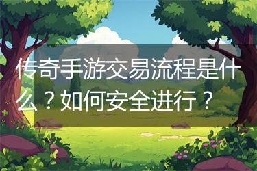 传奇手游交易流程是什么？如何安全进行？