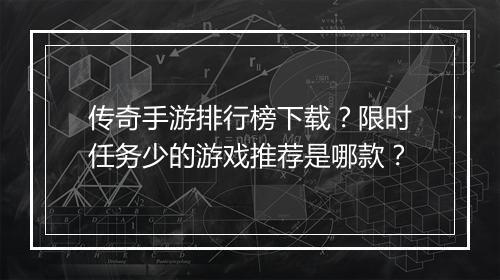 传奇手游排行榜下载？限时任务少的游戏推荐是哪款？