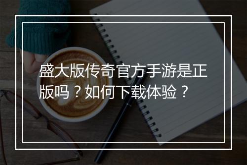 盛大版传奇官方手游是正版吗？如何下载体验？