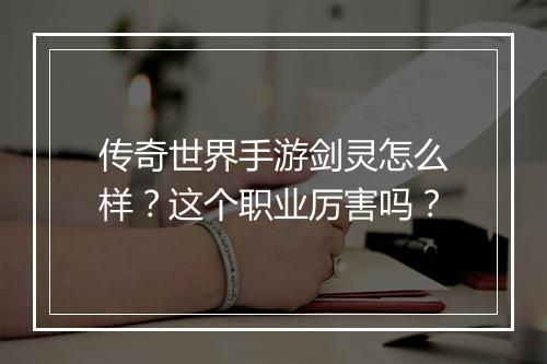 传奇世界手游剑灵怎么样？这个职业厉害吗？