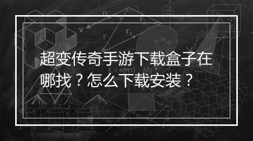 超变传奇手游下载盒子在哪找？怎么下载安装？