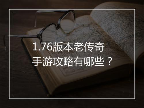 1.76版本老传奇手游攻略有哪些？