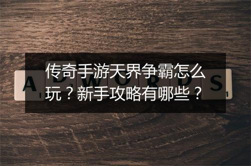 传奇手游天界争霸怎么玩？新手攻略有哪些？