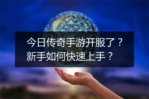 今日传奇手游开服了？新手如何快速上手？