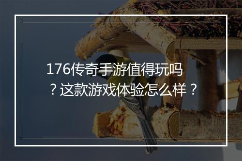 176传奇手游值得玩吗？这款游戏体验怎么样？