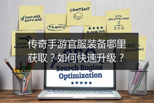传奇手游官服装备哪里获取？如何快速升级？
