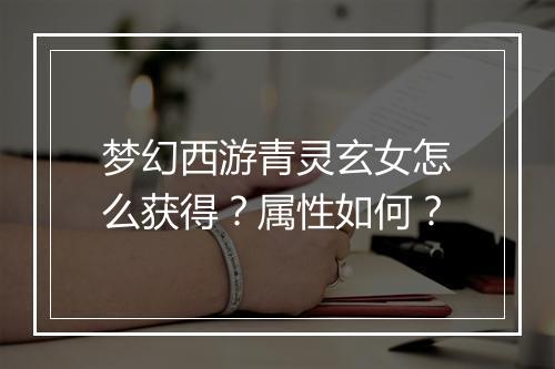 梦幻西游青灵玄女怎么获得？属性如何？
