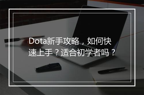 Dota新手攻略，如何快速上手？适合初学者吗？