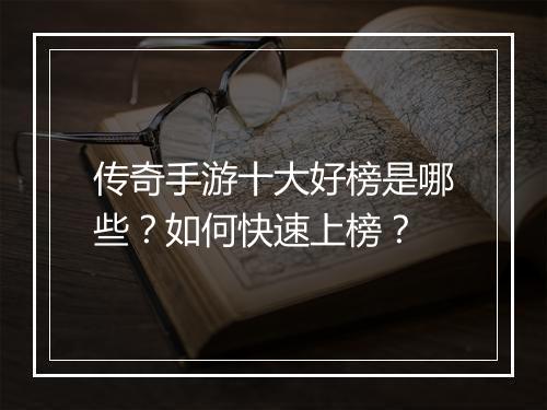 传奇手游十大好榜是哪些？如何快速上榜？