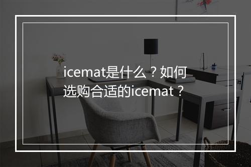 icemat是什么？如何选购合适的icemat？