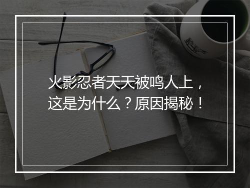 火影忍者天天被鸣人上，这是为什么？原因揭秘！