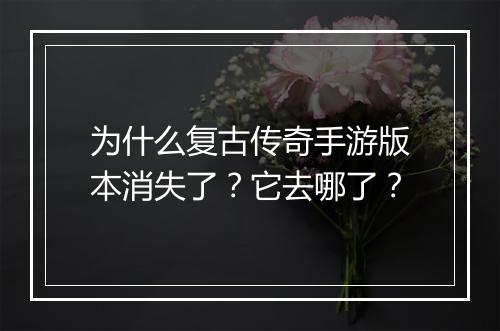 为什么复古传奇手游版本消失了？它去哪了？