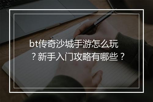 bt传奇沙城手游怎么玩？新手入门攻略有哪些？