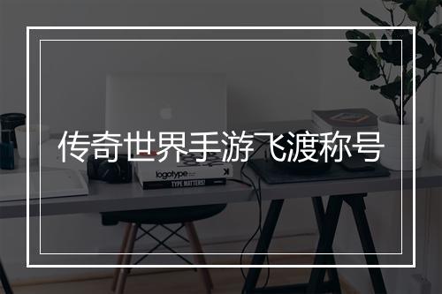 传奇世界手游飞渡称号