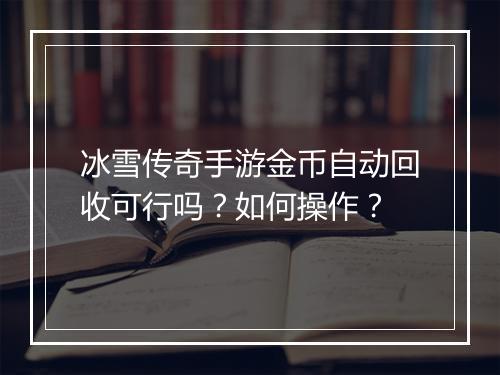 冰雪传奇手游金币自动回收可行吗？如何操作？