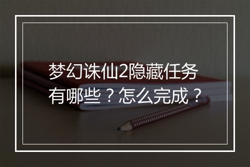 梦幻诛仙2隐藏任务有哪些？怎么完成？