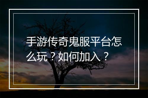 手游传奇鬼服平台怎么玩？如何加入？