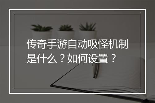 传奇手游自动吸怪机制是什么？如何设置？