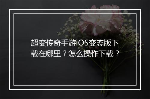 超变传奇手游iOS变态版下载在哪里？怎么操作下载？