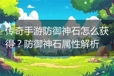 传奇手游防御神石怎么获得？防御神石属性解析