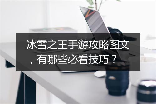 冰雪之王手游攻略图文，有哪些必看技巧？