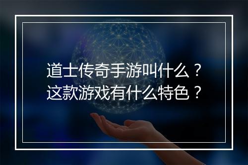 道士传奇手游叫什么？这款游戏有什么特色？