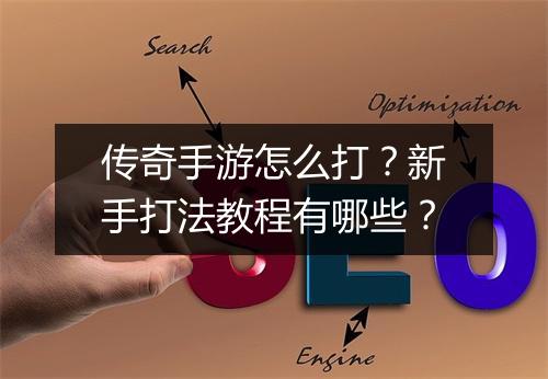 传奇手游怎么打？新手打法教程有哪些？