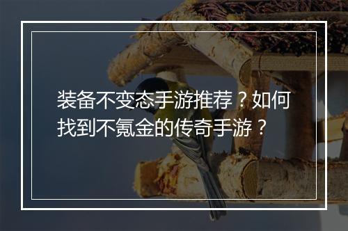 装备不变态手游推荐？如何找到不氪金的传奇手游？