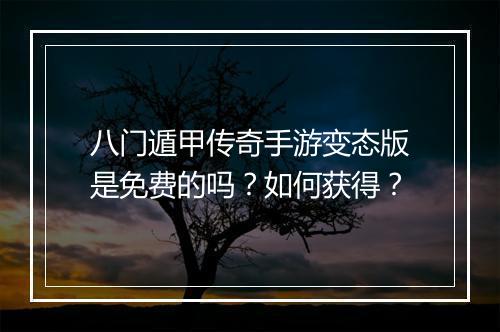 八门遁甲传奇手游变态版是免费的吗？如何获得？