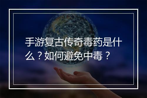 手游复古传奇毒药是什么？如何避免中毒？