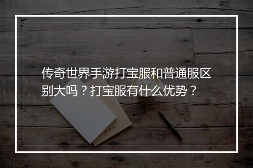 传奇世界手游打宝服和普通服区别大吗？打宝服有什么优势？