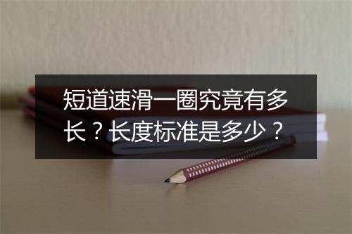 短道速滑一圈究竟有多长？长度标准是多少？