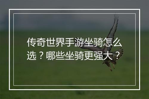 传奇世界手游坐骑怎么选？哪些坐骑更强大？