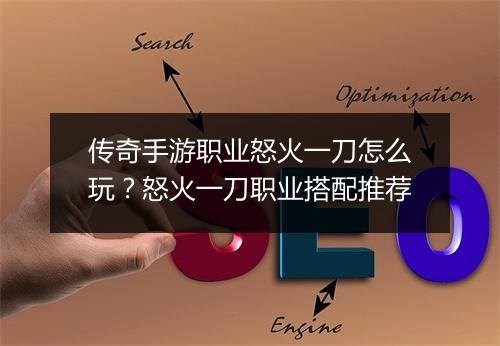 传奇手游职业怒火一刀怎么玩？怒火一刀职业搭配推荐