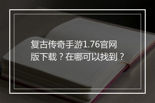 复古传奇手游1.76官网版下载?在哪可以找到?