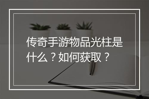 传奇手游物品光柱是什么？如何获取？