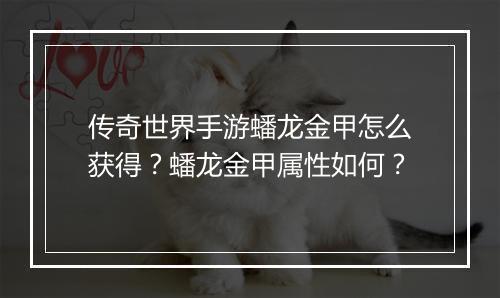 传奇世界手游蟠龙金甲怎么获得？蟠龙金甲属性如何？